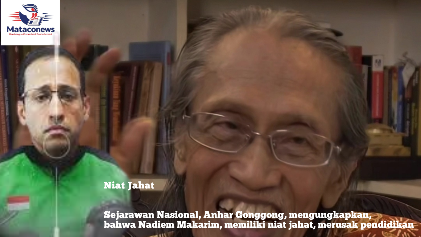 Sejarawan Nasional, Anhar Gonggong, menyatakan, bahwa Nadiem Makarim, telah memiliki niat jahat